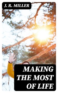 Making the Most of Life - J. R. Miller - E-Book