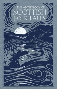The Anthology of Scottish Folk Tales - Folk Tales Authors - E-Book