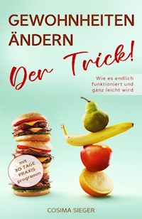 GEWOHNHEITEN ÄNDERN: DER TRICK! Wie es endlich funktioniert und ganz leicht wird - Cosima Sieger - E-Book