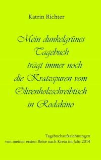 Mein dunkelgrünes Tagebuch trägt immer noch die Kratzspuren vom Olivenholzschreibtisch in Rodakino - Katrin Richter - E-Book