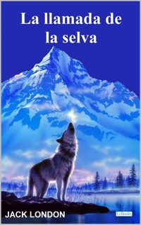 LA LLAMADA DE LA SELVA - Jack London - Jack  London - E-Book