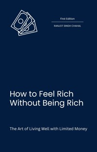 How to Feel Rich Without Being Rich: The Art of Living Well with Limited Money - Ranjot Singh Chahal - E-Book