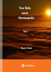 Von Köln nach Ouranopolois 2087 - Teil 1 - Karin Fruth - E-Book
