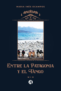 Entre la Patagonia y el Tango - Maria Inés Ocampos - E-Book