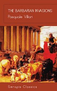 The Barbarian Invasions (Serapis Classics) - Pasquale Villari - E-Book