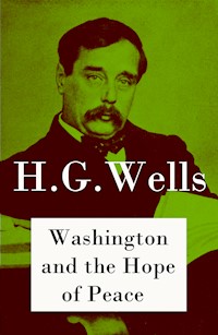 Washington and the Hope of Peace (The original unabridged edition) - H G Wells - E-Book