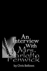 An Interview With Mrs. Carlotta Fenwick - Chris Bellows - E-Book