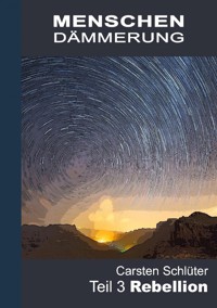 Menschendämmerung III - Rebellion - Carsten Schlüter - E-Book