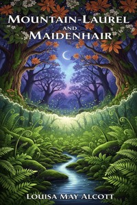 Mountain-Laurel and Maidenhair - Louisa May Alcott - E-Book