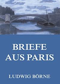Briefe aus Paris - Ludwig Börne - E-Book