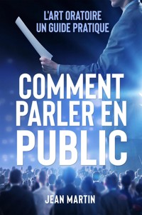 COMMENT PARLER EN PUBLIC. L'art oratoire : un guide pratique - Jean Martin - E-Book