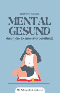 Mental gesund durch die Examensvorbereitung - Jennifer Weber - E-Book