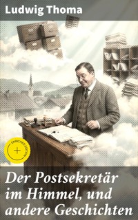 Der Postsekretär im Himmel, und andere Geschichten -  Ludwig Thoma - E-Book