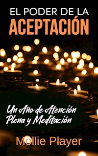 El Poder de la Aceptación - Un Año de Atención Plena y Meditación - Mollie Player - E-Book