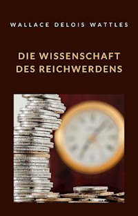 Die Wissenschaft des Reichwerdens (übersetzt) - Wallace Delois Wattles - E-Book