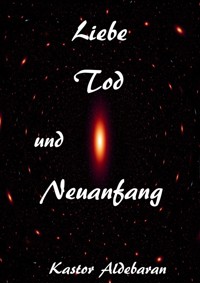 Liebe, Tod und Neuanfang - Kastor Aldebaran - kostenlos E-Book