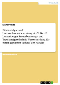 Bilanzanalyse und Unternehmensbewertung der Volker F. Lanzenberger Steuerberatungs- und Treuhandgesellschaft. Wertermittlung für einen geplanten Verkauf der Kanzlei - Mandy Witt - E-Book