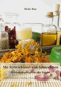 Mit Rührschüssel und Schneebesen - Schönheitspflege aus der Küche - Heike Rau - E-Book