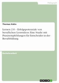 Lernen 2.0 – Erfolgspotenziale von beruflichen Lernvideos: Eine Studie mit Praxisempfehlungen für Entscheider in der Berufsbildung - Thomas Hohn - E-Book