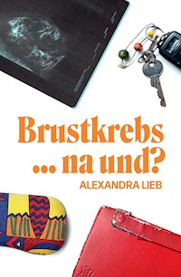 Brustkrebs ... na und? - Alexandra Lieb - E-Book