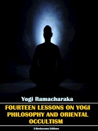 Fourteen Lessons in Yogi Philosophy and Oriental Occultism - Yogi Ramacharaka - E-Book