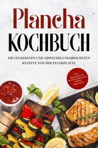 Plancha Kochbuch: Die leckersten und abwechslungsreichsten Rezepte von der Feuerplatte - inkl. Grillsoßen und Frühstücksrezepten für die Grillplatte - Markus Hünsche - E-Book