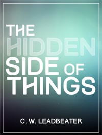 The Hidden Side Of Things - C. W. Leadbeater - E-Book