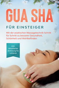 Gua Sha für Einsteiger: Mit der asiatischen Massagetechnik Schritt für Schritt zu besserer Gesundheit, Schönheit und Wohlbefinden - inkl. detaillierter Anleitung für zuhause - Lorina Grapengeter - E-Book + Hörbuch