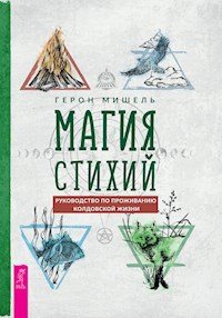 Магия стихий: руководство по проживанию колдовской жизни - Мишель Герон - E-Book