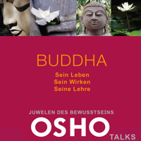 BUDDHA: Sein Leben - Sein Wirken - Seine Lehre - OSHO - Hörbuch