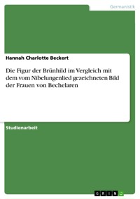 Die Figur der Brünhild im Vergleich mit dem vom Nibelungenlied gezeichneten Bild der Frauen von Bechelaren - Hannah Charlotte Beckert - E-Book