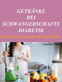 Getränke bei Schwangerschaftsdiabetik - Angelika Platter - E-Book