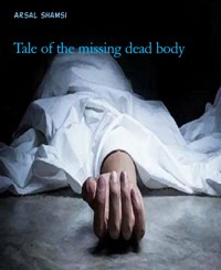 Tale of the missing dead body - Arsal Shamsi - E-Book