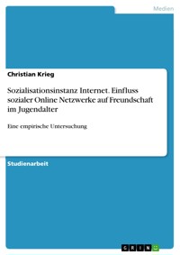 Sozialisationsinstanz Internet. Einfluss sozialer Online Netzwerke auf Freundschaft im Jugendalter - Christian Krieg - E-Book