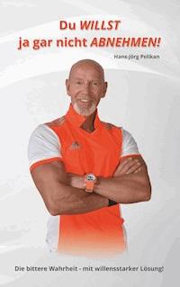 Du willst ja gar nicht abnehmen! - Hans-Jörg Pelikan - E-Book