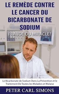 Le Remède Contre Le Cancer du Bicarbonate De Sodium - Fraude ou Miracle? - Peter Carl Simons - E-Book