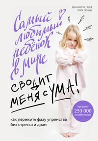 Самый любимый ребенок в мире сводит меня с ума. Как пережить фазу упрямства без стресса и драм - Даниэлле Граф - E-Book
