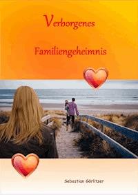 Verborgenes Familiengeheimnis - Sebastian Görlitzer - E-Book