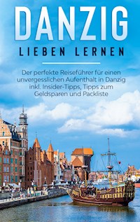 Danzig lieben lernen: Der perfekte Reiseführer für einen unvergesslichen Aufenthalt in Danzig inkl. Insider-Tipps, Tipps zum Geldsparen und Packliste - Chiara Leopold - E-Book
