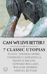 CAN WE LIVE BETTER?  7 СLASSIC UTOPIAS - Plato - E-Book