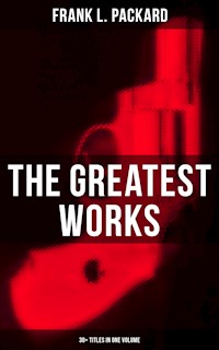 The Greatest Works of Frank L. Packard (30+ Titles in One Volume) - Frank L. Packard - E-Book