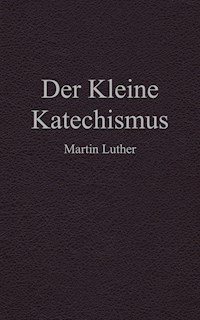 Der Kleine Katechismus - Martin Luther - E-Book