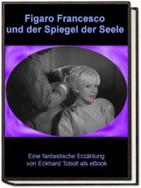 Figaro Francesco und der Spiegel der Seele - Eckhard Toboll - E-Book