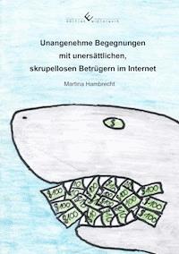 Unangenehme Begegnungen mit unersättlichen, skrupellosen Betrügern im Internet - Martina Hambrecht - E-Book