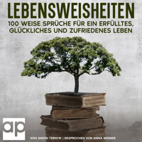 Lebensweisheiten. 100 weise Sprüche für ein erfülltes, glückliches und zufriedenes Leben - Simon Ternyik - Hörbuch