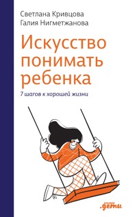 Искусство понимать ребенка: 7 шагов к хорошей жизни - Галия Нигметжанова - E-Book