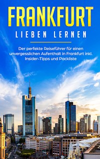 Frankfurt lieben lernen: Der perfekte Reiseführer für einen unvergesslichen Aufenthalt in Frankfurt inkl. Insider-Tipps und Packliste - Fabienne Schwill - E-Book