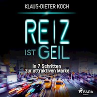 Reiz ist geil - In 7 Schritten zur attraktiven Marke (Ungekürzt) - Klaus-Dieter Koch - Hörbuch