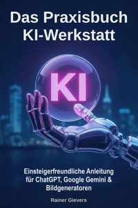 Das Praxisbuch KI-Werkstatt - Rainer Gievers - E-Book