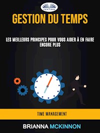 Gestion Du Temps: Les Meilleurs Principes Pour Vous Aider À En Faire Encore Plus (Time Management) - Brianna McKinnon - E-Book